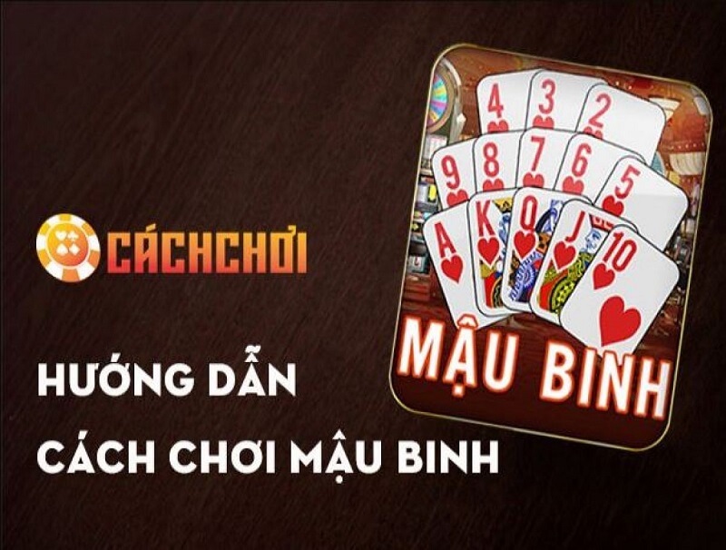 Hướng dẫn cách chơi Mậu Binh cơ bản đơn giản, dễ hiểu