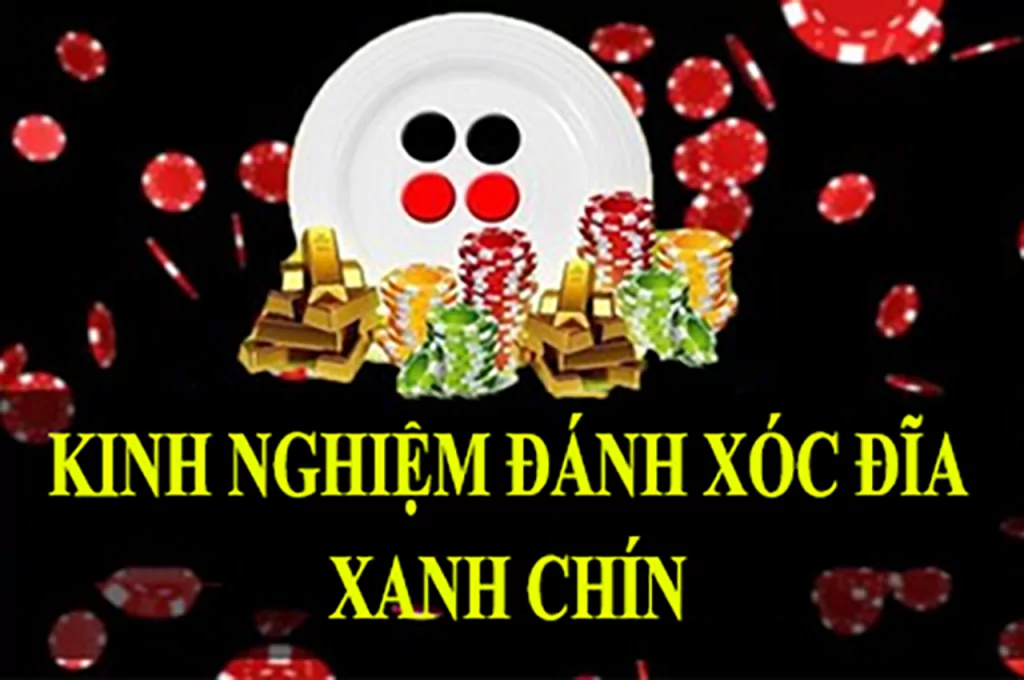 Cách Đánh Xóc Đĩa Xanh Chín Hiệu Quả Nhất Cho Anh Em