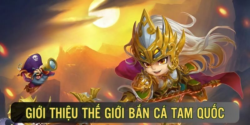 Đôi nét sơ lược về tựa game Bắn cá Tam Quốc