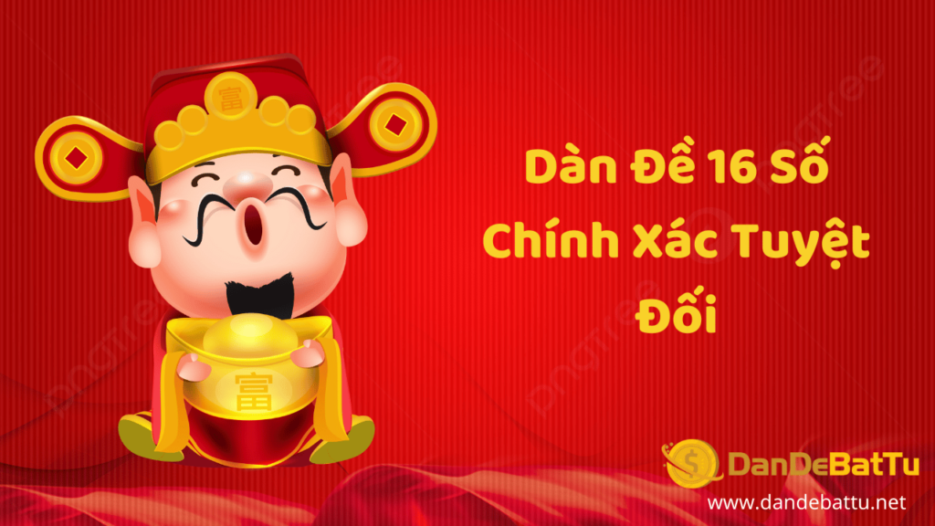 Dàn Đề 16 Số – Ưu Nhược Điểm Và Cách Tạo Dàn Chuẩn Nhất