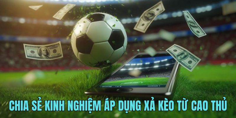 Cách xả kèo bóng đá nhanh, chi tiết và hiệu quả
