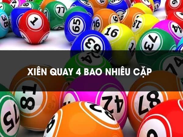 Tìm Hiểu Chi Tiết Về Xiên Quay 4 Có Bao Nhiêu Cặp?