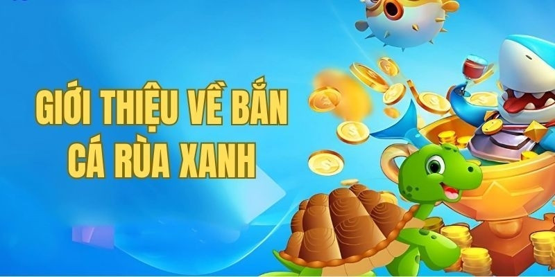 Bắn Cá Rùa Xanh 68gamebai – Săn Kho Báu Rùa Vàng Kiếm Về Tiền Tỷ